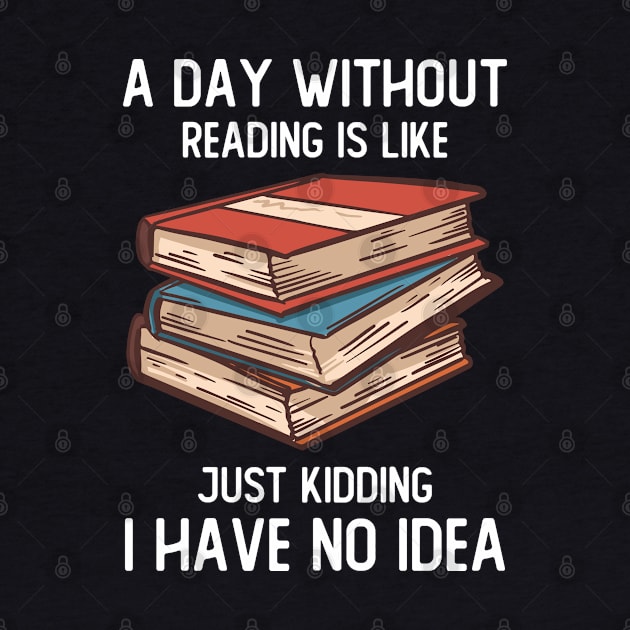 A Day Without Reading Is Like Just Kidding by OnepixArt
